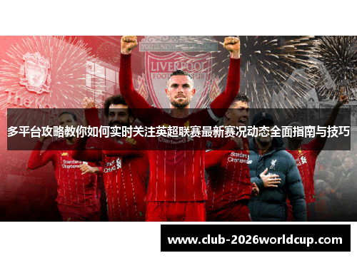 多平台攻略教你如何实时关注英超联赛最新赛况动态全面指南与技巧