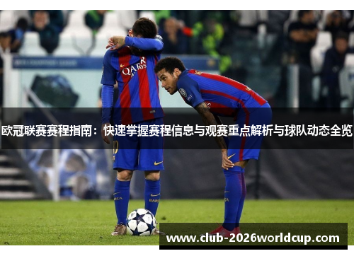 欧冠联赛赛程指南:快速掌握赛程信息与观赛重点解析与球队动态全览 欧冠联赛赛程指南:快速掌握赛程信息与观赛重点解析与球队动态全览