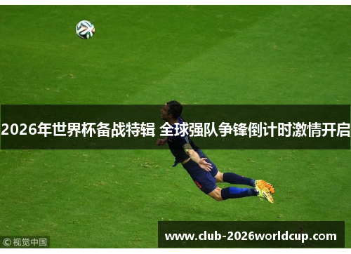2026年世界杯备战特辑 全球强队争锋倒计时激情开启