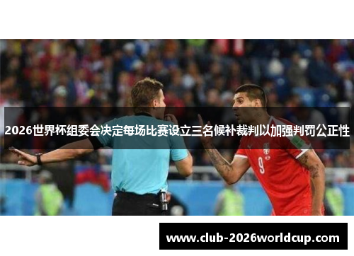 2026世界杯组委会决定每场比赛设立三名候补裁判以加强判罚公正性