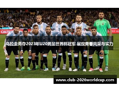 乌拉圭勇夺2023年U20男足世界杯冠军 展现青春风采与实力