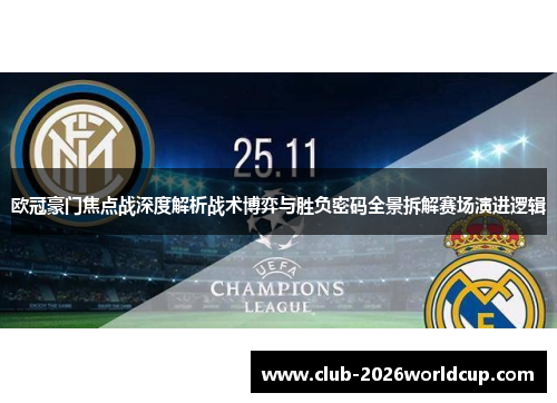 欧冠豪门焦点战深度解析战术博弈与胜负密码全景拆解赛场演进逻辑 欧冠豪门焦点战深度解析战术博弈与胜负密码全景拆解赛场演进逻辑